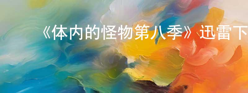 陈嘉耀发布《体内的怪物第八季》迅雷下载/在线观看-选秀综艺-美剧天堂